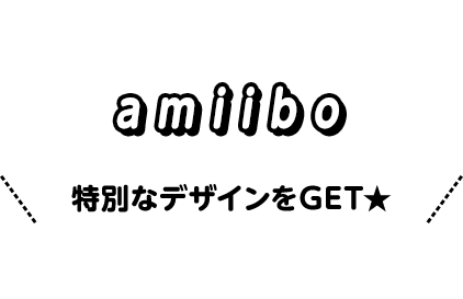 amiibo 特別なデザインをGET