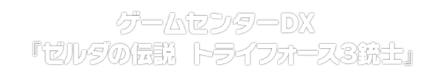 ゲームセンターDX『ゼルダの伝説　トライフォース３銃士』