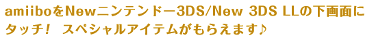 amiiboをNewニンテンドー3DS/New 3DS LLの下画面にタッチ！スペシャルアイテムがもらえます♪