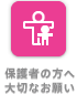 保護者のみなさまへ