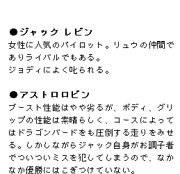 ���W���b�N ���r���F�����ɐl�C�̃p�C���b�g�B�����E�̒��Ԃł��胉�C�o���ł�����B�W���f�B�ɂ悭������B�^���A�X�g�����r���F�u�[�X�g���\�͂���邪�A�{�f�B�A�O���b�v�̐��\�͑f���炵���A�R�[�X�ɂ���Ă̓h���S���o�[�h�������|���鑖����݂���B�������Ȃ���W���b�N���g�������q�҂ł����~�X��Ƃ��Ă��܂��̂ŁA�Ȃ��Ȃ��D���ɂ͂������Ă��Ȃ��B