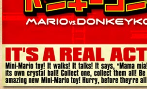 Mini-Mario toy! It walks! It talks! It says, 'Mama mia!' Mini-Mario NEW! Each one comes in its own crystal ball! Collect one, collect them all! Be the first one on your block to own the amazing new Mini-Mario toy! Hurry, before they're all sould out! Hurry - buy one, buy them all!