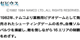 [rEX^(C)1982 1984 NAMCO LTD.,ALL RIGHTS RESERVED.^1982NAiRƖprfIQ[ƂĔꂽV[eBOQ[̖B@\oE𑀏cAG|Ȃ16GA̐e߂B