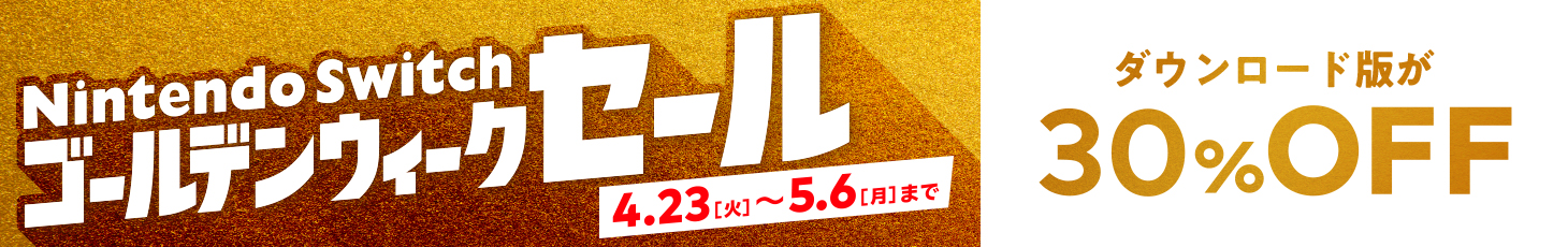 Nintendo Switch ゴールデンウィークセール 4.23[火]〜5.6[月]まで ダウンロード版が30％OFF