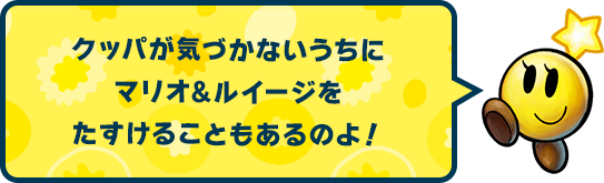 クッパが気づかないうちにマリオ&ルイージをたすけることもあるのよ！