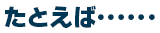 たとえば･･････