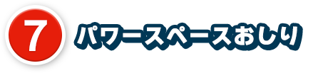 7、パワースペースおしり