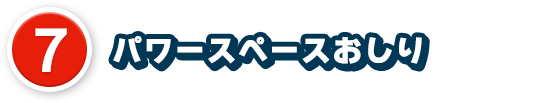 7、パワースペースおしり