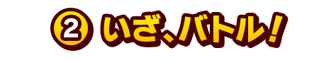 2.いざ、バトル！