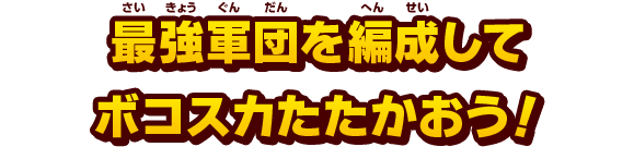 最強軍団を編成してボコスカたたかおう！