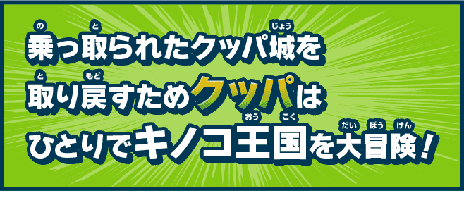 乗っ取られたクッパ城を取り戻すためクッパはひとりでキノコ王国を大冒険！