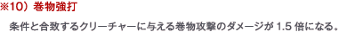 ※10） 巻物強打　条件と合致するクリーチャーに与える巻物攻撃のダメージが1.5倍になる。