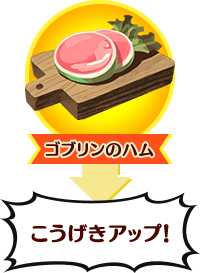 [ゴブリンのハム]こうげきアップ！