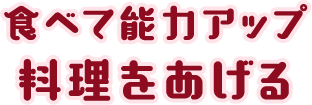 [食べて能力アップ]料理をあげる