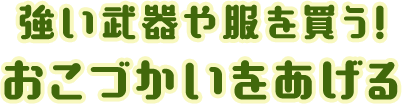 [強い武器や服を買う！]おこづかいをあげる