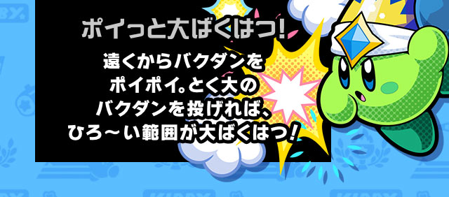 ポイっと大ばくはつ！ 遠くからバクダンをポイポイ。とく大のバクダンを投げれば、ひろ～い範囲が大ばくはつ！
