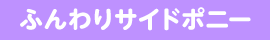 ふんわりサイドポニー