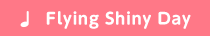 ♪ Flying Shiny Day