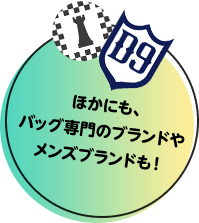 ほかにも、バッグ専門のブランドやメンズブランドも！