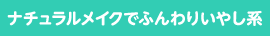 ナチュラルメイクでふんわりいやし系