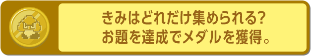 きみはどれだけ集められる？ お題を達成でメダルを獲得。