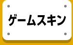 ゲームスキン
