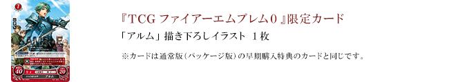 『TCGファイアーエムブレム０』限定カード 「アルム」描き下ろしイラスト 1枚 ※カードは通常版（パッケージ版）の早期購入特典のカードと同じです。