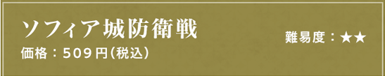 ソフィア城防衛戦 難易度：★★ 価格：509円（税込）