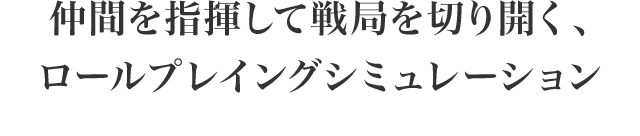 仲間を指揮して戦局を切り開く、ロールプレイングシミュレーション