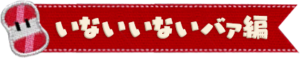 いないいないバァ編