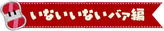 いないいないバァ編