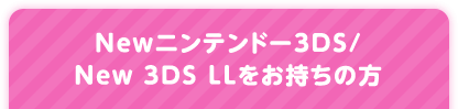 Newニンテンドー3DS/ New3DS LLをお持ちの方