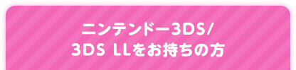 ニンテンドー3DS/ 3DS LLをお持ちの方