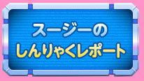 スージーのしんりゃくレポート