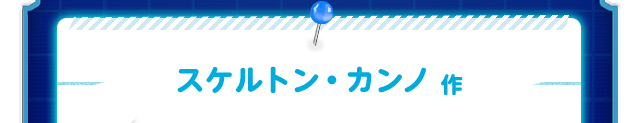 スケルトン・カンノ 作