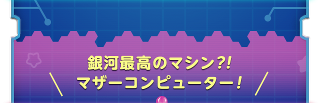 銀河最高のマシン？！マザーコンピューター！