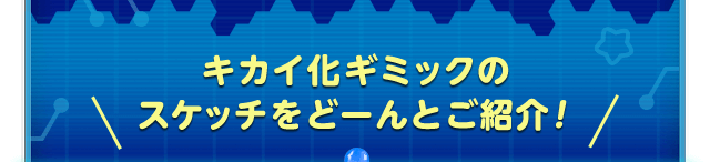 ＼キカイ化ギミックのスケッチをどーんとご紹介！／