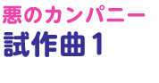 悪のカンパニー試作曲 1