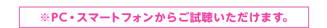  ※PC・スマートフォンからご試聴いただけます。