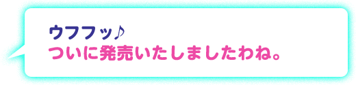 ウフフッ♪ついに発売いたしましたわね。