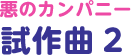 悪のカンパニー試作曲 2