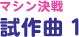 マシン決戦試作曲 1