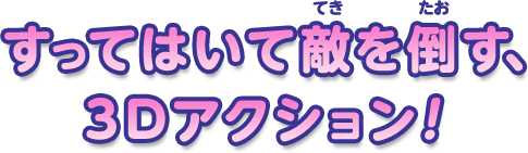 すってはいて敵を倒す、3Dアクション！