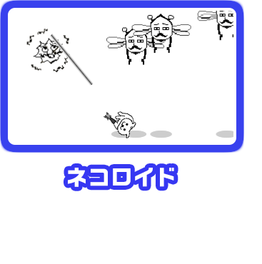 ネコロイド ネコが ねころがって たたかう！それがネコロイド！