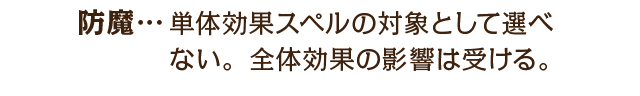 防魔…単体効果スペルの対象として選べない。 全体効果の影響は受ける。