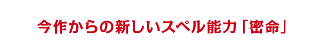 今作からの新しいスペル能力「密命」