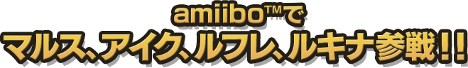 amiibo TM でマルス、アイク、ルフレ、ルキナ参戦！！