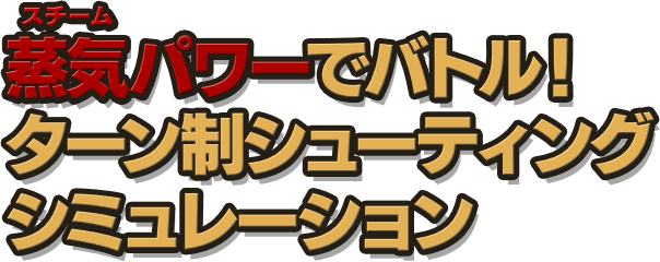 蒸気（スチーム）パワーでバトル！ターン制シューティングシミュレーション