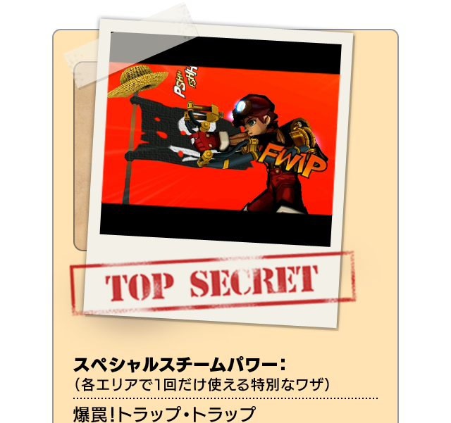 TOP SECRET スペシャルスチームパワー：（各エリアで１回だけ使える特別なワザ）爆罠！トラップ・トラップ