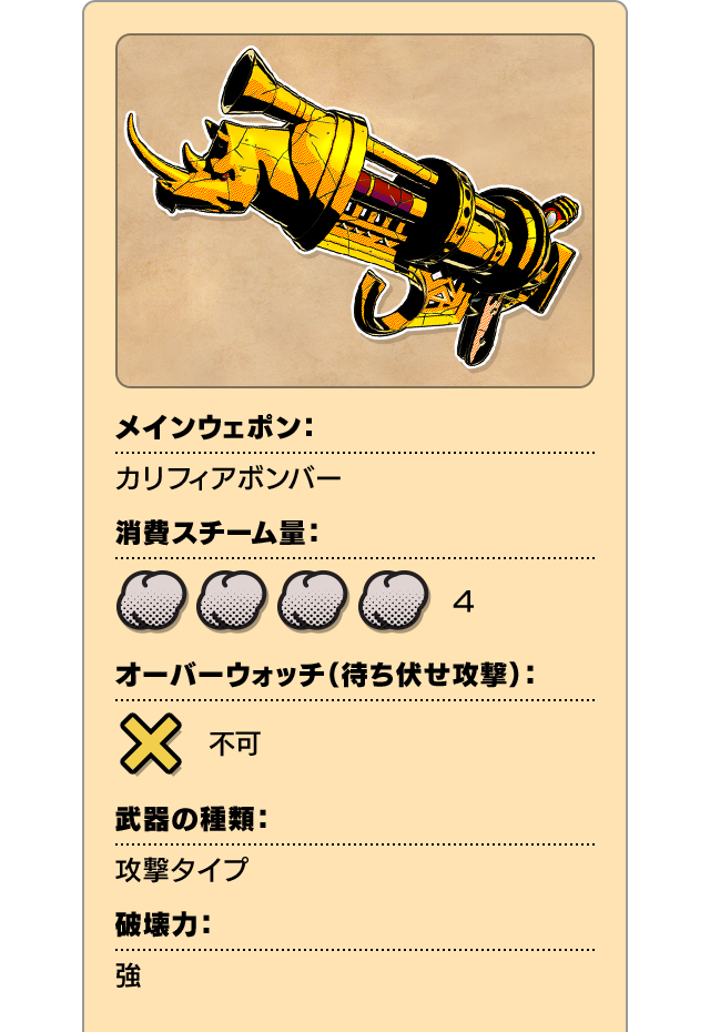 メインウェポン：カリフィアボンバー 消費スチーム量：4 オーバーウォッチ（待ち伏せ攻撃）：不可 武器の種類：攻撃タイプ 破壊力：強